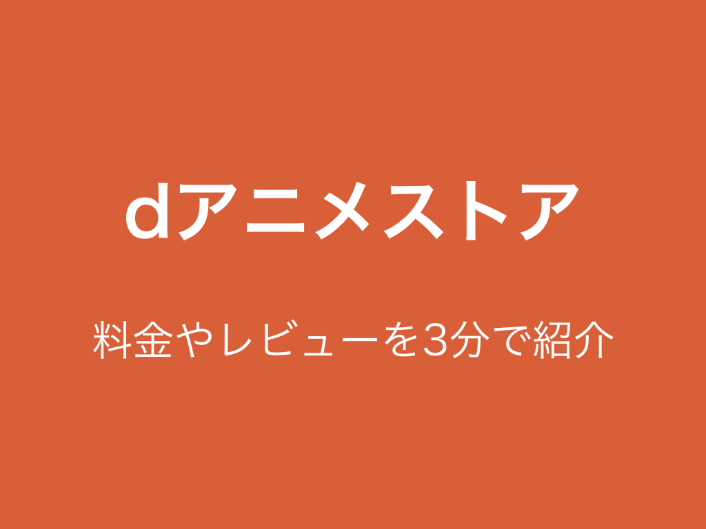 Dアニメストアとは 料金や口コミ ランキングを3分で紹介 サブスクナビ